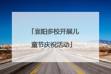 襄阳多校开展儿童节庆祝活动