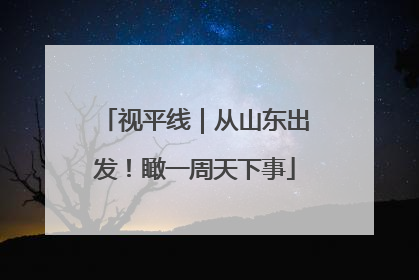 视平线｜从山东出发！瞰一周天下事