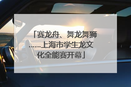 赛龙舟、舞龙舞狮……上海市学生龙文化全能赛开幕