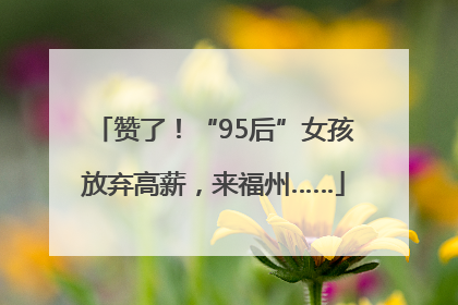 赞了！“95后”女孩放弃高薪，来福州……