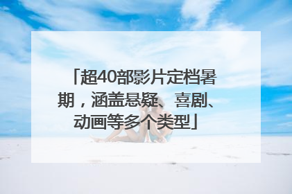 超40部影片定档暑期，涵盖悬疑、喜剧、动画等多个类型