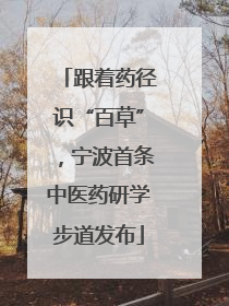 跟着药径识“百草”，宁波首条中医药研学步道发布