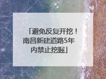 避免反复开挖！南昌新建道路5年内禁止挖掘