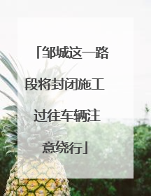 邹城这一路段将封闭施工 过往车辆注意绕行