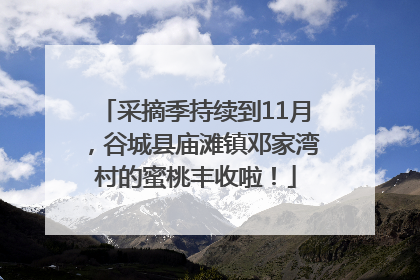 采摘季持续到11月，谷城县庙滩镇邓家湾村的蜜桃丰收啦！