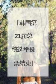 韩国第21届总统选举投票结束