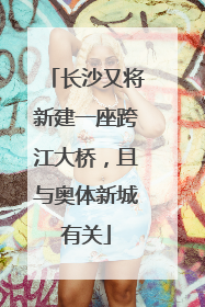 长沙又将新建一座跨江大桥，且与奥体新城有关