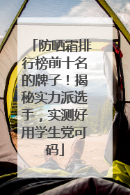 防晒霜排行榜前十名的牌子！揭秘实力派选手，实测好用学生党可码