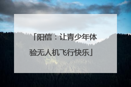 阳信：让青少年体验无人机飞行快乐