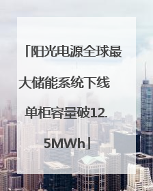 阳光电源全球最大储能系统下线 单柜容量破12.5MWh