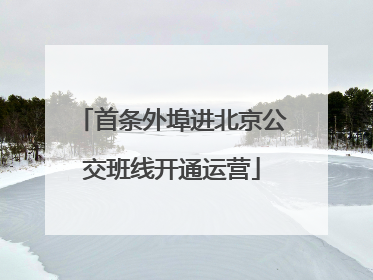 首条外埠进北京公交班线开通运营