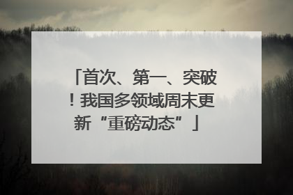 首次、第一、突破！我国多领域周末更新“重磅动态”