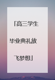 高三学生毕业典礼放飞梦想