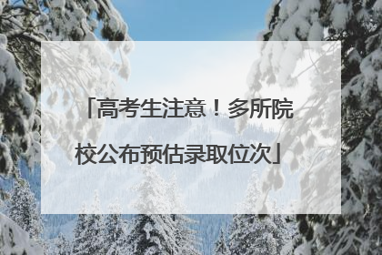高考生注意！多所院校公布预估录取位次