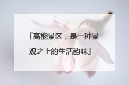 高能景区，是一种景观之上的生活韵味