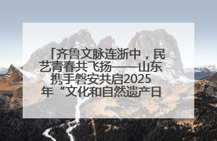 齐鲁文脉连浙中，民艺青春共飞扬——山东携手磐安共启2025年“文化和自然遗产日”系列活动