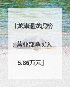 龙津退龙虎榜：营业部净买入5.86万元