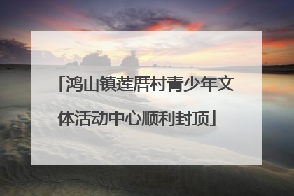 鸿山镇莲厝村青少年文体活动中心顺利封顶