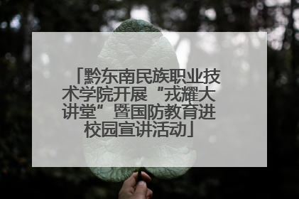 黔东南民族职业技术学院开展“戎耀大讲堂”暨国防教育进校园宣讲活动