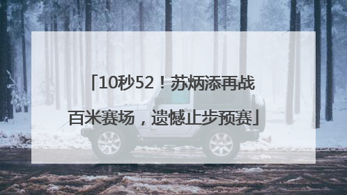 10秒52！苏炳添再战百米赛场，遗憾止步预赛