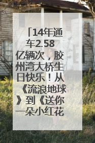 14年通车2.58亿辆次，胶州湾大桥生日快乐！从《流浪地球》到《送你一朵小红花》，爆款标配