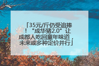 35元/斤仍受追捧！“成华猪2.0”让成都人吃回童年味道，未来或多种定价并行