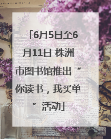 6月5日至6月11日 株洲市图书馆推出“你读书，我买单”活动