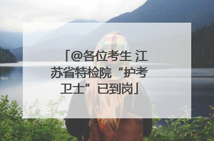 @各位考生 江苏省特检院“护考卫士”已到岗