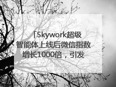 Skywork超级智能体上线后微信指数增长1000倍，引发火爆体验热潮